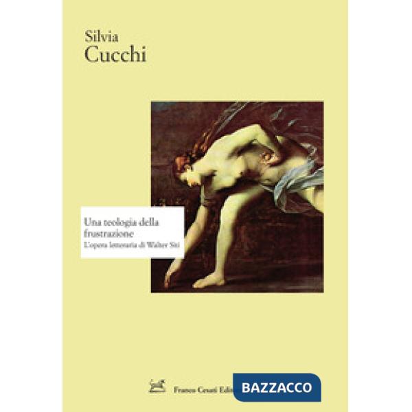 Teologia della frustrazione. L'opera letteraria di Walter Siti (Una)