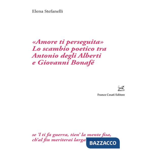 «Amore ti perseguita». Lo scambio poetico tra Antonio degli Alberti e Giovanni Bonafé