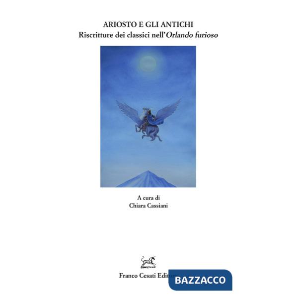 Ariosto e gli antichi. Riscritture dei classici nell'«Orlando furioso»