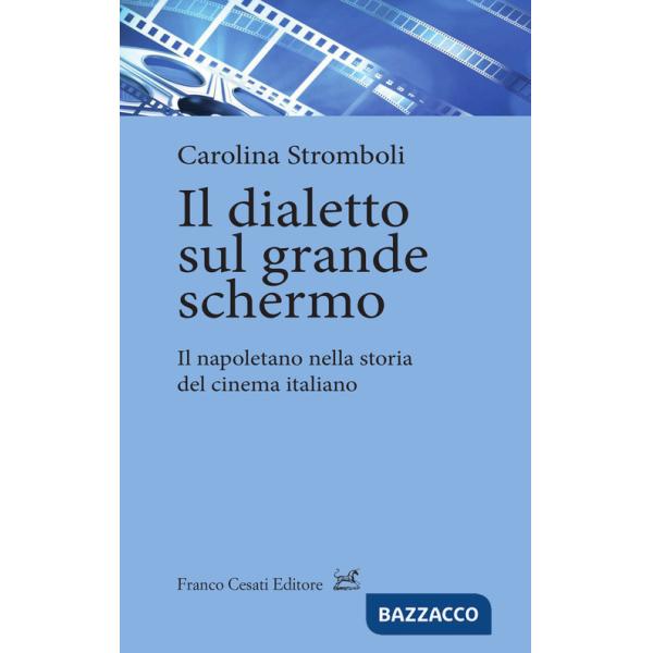 Dialetto sul grande schermo. Il napoletano nella storia del cinema italiano (Il)