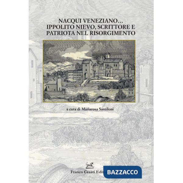 Nacqui veneziano... Ippolito Nievo, scrittore e patriota nel Risorgimento