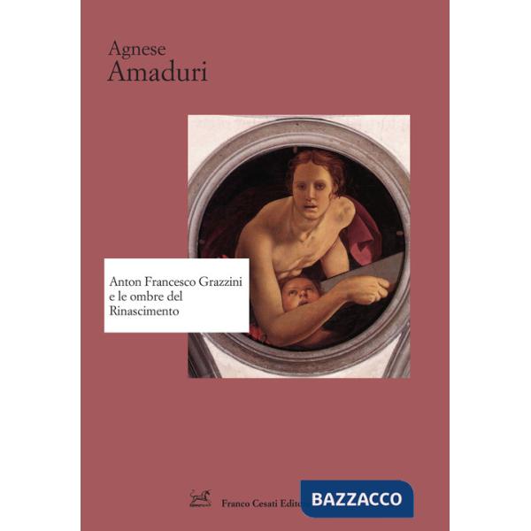 Anton Francesco Grazzini e le ombre del Rinascimento