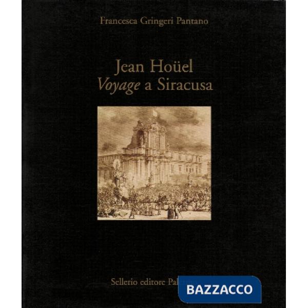 Jean Hoüel. Voyage a Siracusa. Le antichità della città e del suo territorio nel