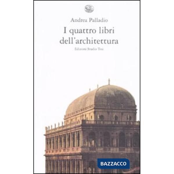 Quattro libri dell'architettura. Ediz. integrale (I)