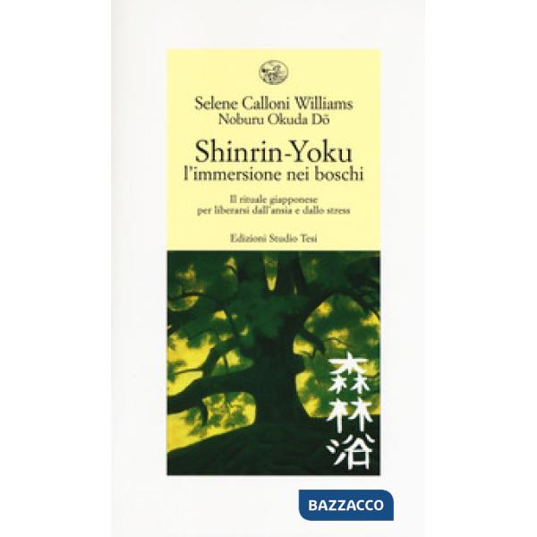 Shinrin-yoku. L'immersione nei boschi. Il rituale giapponese per liberarsi dall'ansia e dallo stress