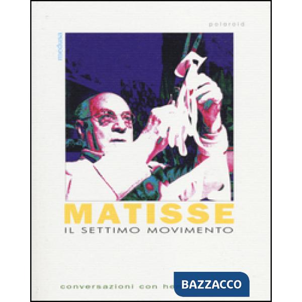 Settimo movimento. Conversazioni con Henri matisse (Il)