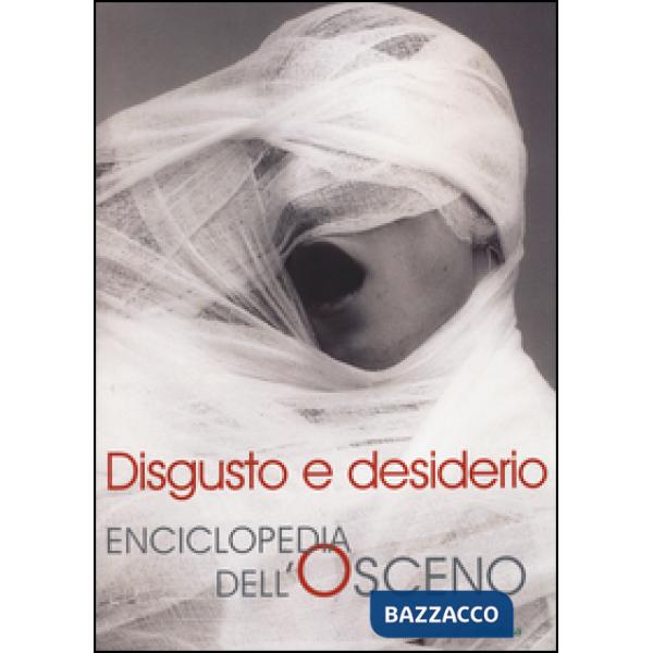 Disgusto e desiderio. Enciclopedia dell'osceno