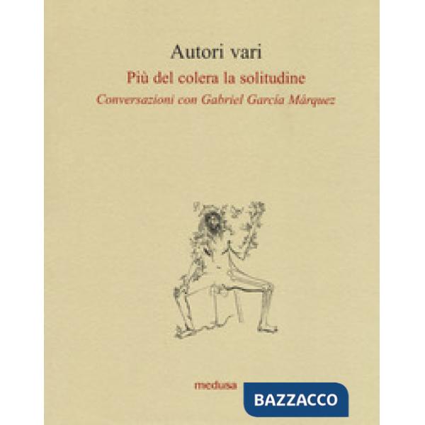 Più del colera la solitudine. Conversazioni con García Márquez