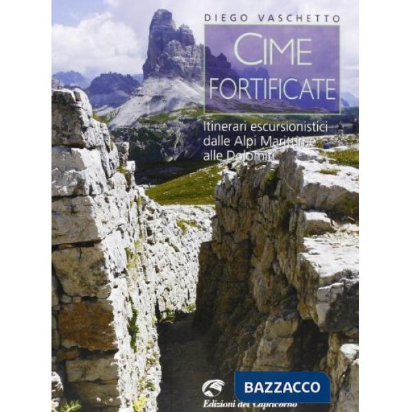 Cime fortificate. Itinerari escursionistici dalle Alpi Marittime alle Dolomiti