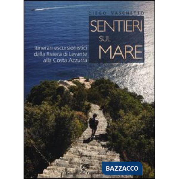 Sentieri sul mare. Itinerari escursionistici dalla Riviera di Levante alla Costa Azzurra