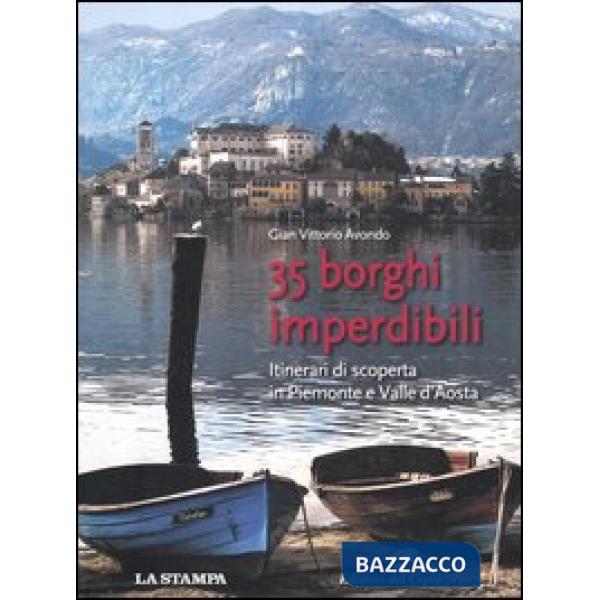 35 borghi imperdibili. Itinerari di scoperta in Piemonte e Valle d'Aosta