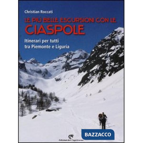 Più belle escursioni con le ciaspole. Itinerari per tutti tra Piemonte e Liguria