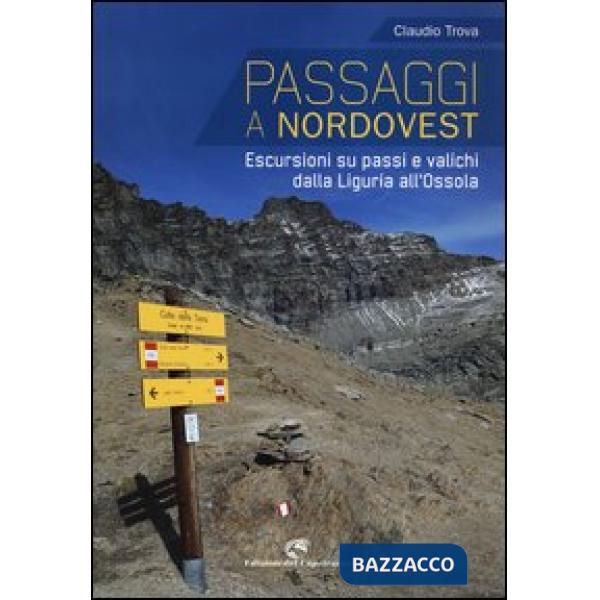 Passaggi a Nordovest. Escursioni su passi e valichi dalla Liguria all'Ossola. Ediz. illustrata