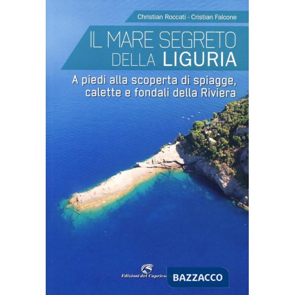 Mare segreto della Liguria. A piedi alla scoperta di spiagge, calette e fondali 
