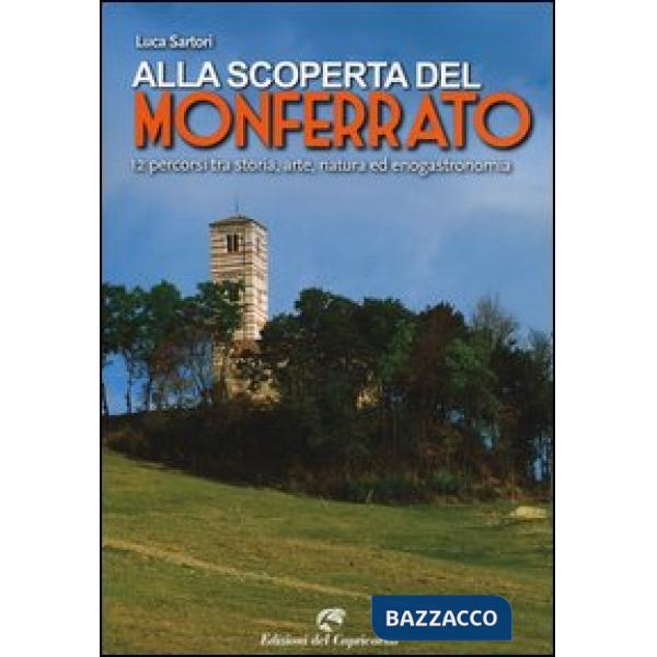 Alla scoperta del Monferrato. 12 percorsi tra storia, arte, natura ed enogastronomia