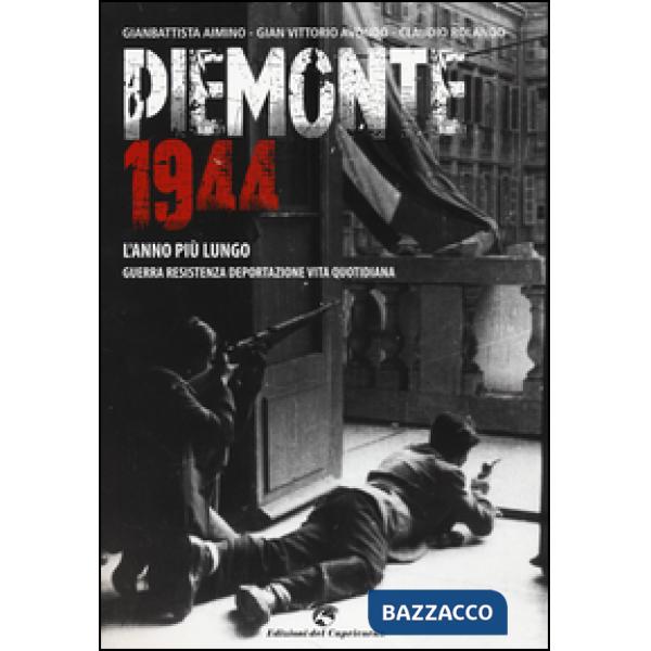Piemonte 1944. L'anno più lungo. Guerra, resistenza, deportazione, vita quotidiana
