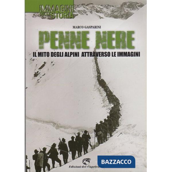 Penne nere. Il mito degli alpini attraverso le immagini. Ediz. illustrata