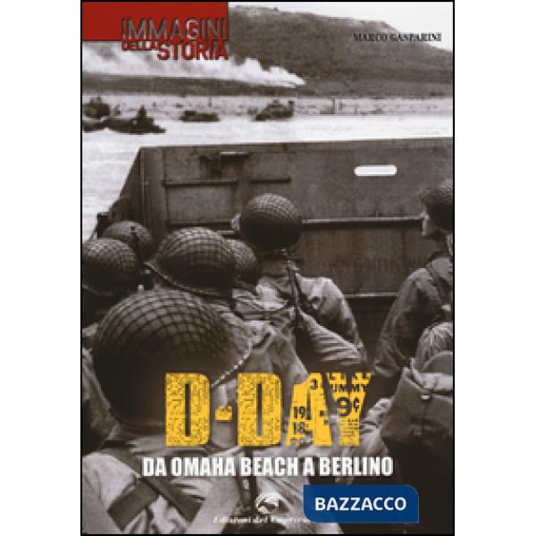 D-Day. Da Omaha beach a Berlino. Ediz. illustrata