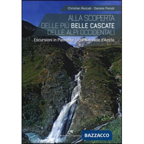 Alla scoperta delle più belle cascate delle Alpi occidentali. Escursioni in Piemonte, Liguria e Valle d'Aosta