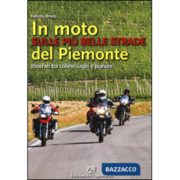 In moto sulle più belle strade del Piemonte. Itinerari tra colline, laghi e pian