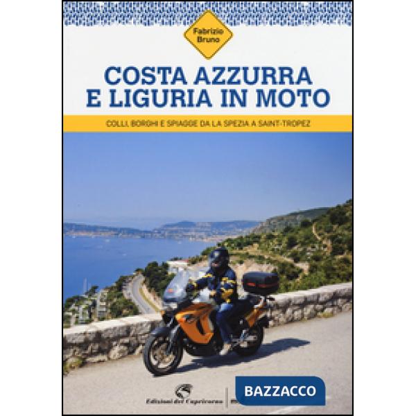 Costa Azzurra e Liguria in moto. Colli, borghi e spiagge da La Spezia a Saint-Tropez