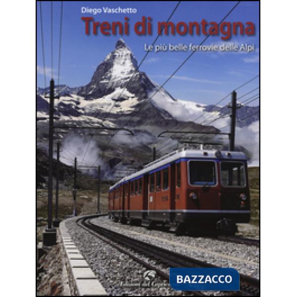 Treni di montagna. Le più belle ferrovie delle Alpi