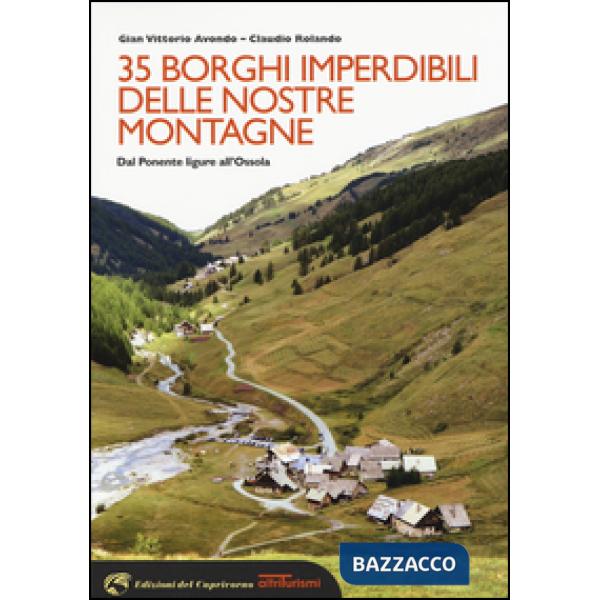 35 borghi imperdibili delle nostre montagne. Dal Ponente ligure all'Ossola