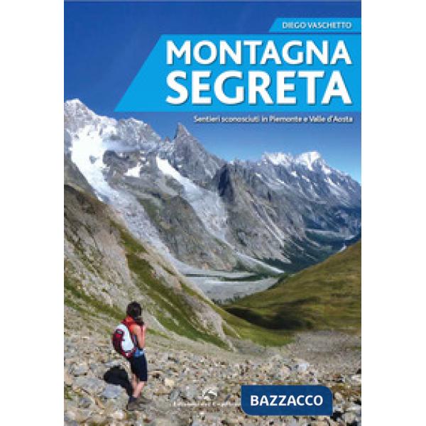 Montagna segreta. Sentieri sconosciuti in Piemonte e Valle d'Aosta