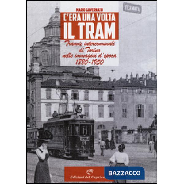 C'era una volta il tram. Tranvie intercomunali di Torino nelle immagine d'epoca 1880-1950. Ediz. illustrata