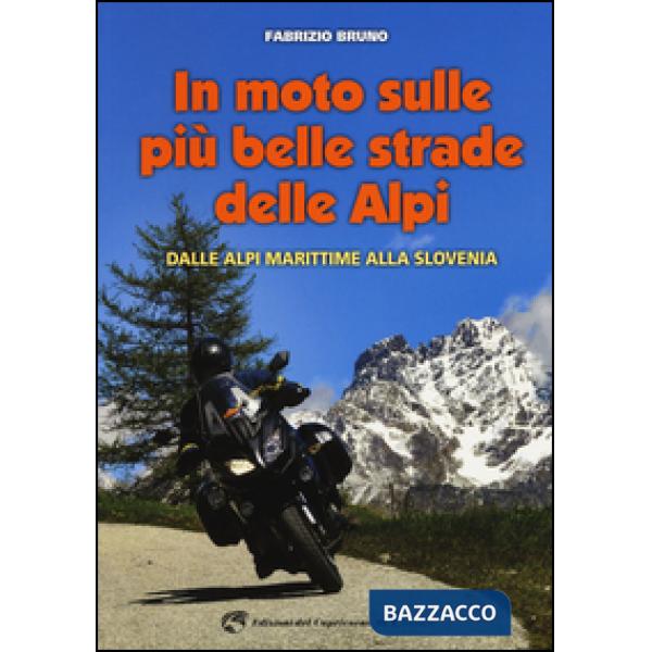 In moto sulle più belle strade delle Alpi. Dalle Alpi Marittime alla Slovenia