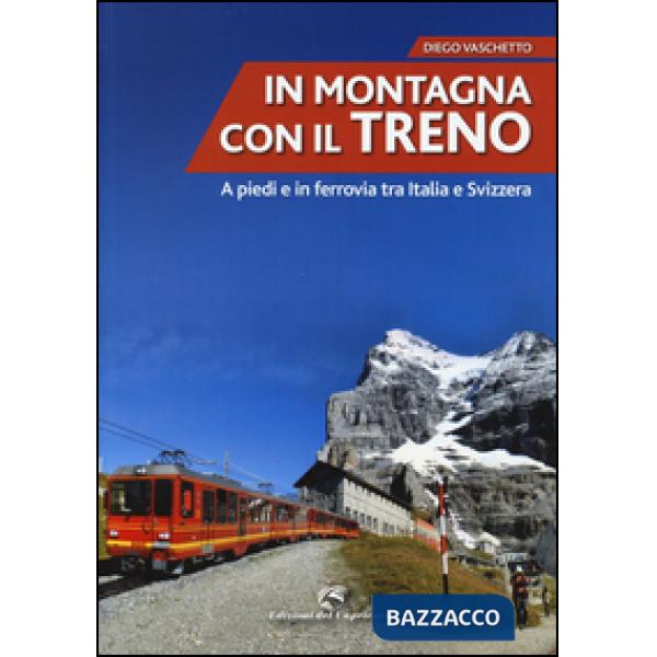 In montagna con il treno. A piedi e in ferrovia tra Italia e Svizzera