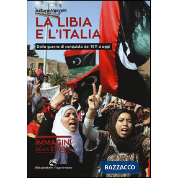 Libia e l'Italia. Dalla guerra di conquista del 1911 a oggi. Ediz. illustrata (L