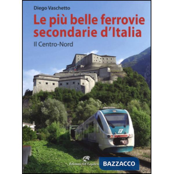 Più belle ferrovie secondarie d'Italia. Ediz. a colori (Le). Vol. 1: Il centro-Nord