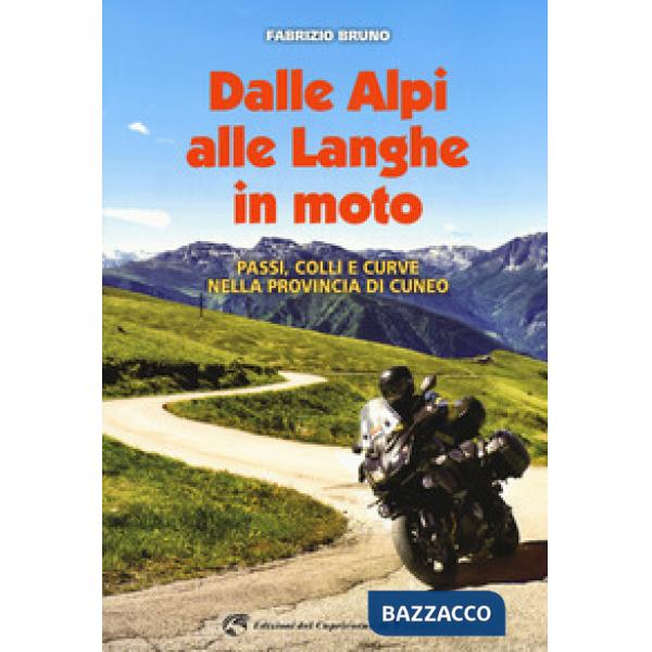 Dalle Alpi alle Langhe in moto. Passi, colli e curve nella provincia di Cuneo