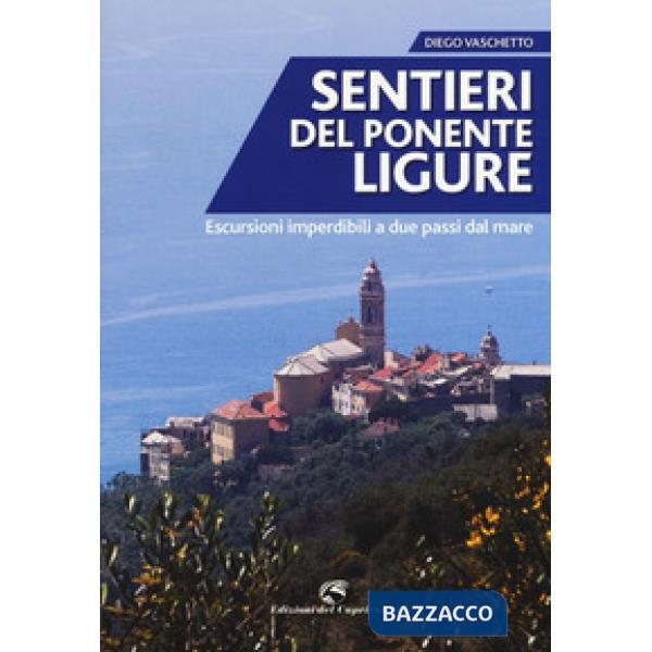 Sentieri del Ponente ligure. Escursioni imperdibili a due passi dal mare