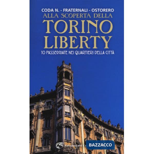 Alla scoperta della Torino liberty. 10 passeggiate nei quartieri della città. Ediz. a colori