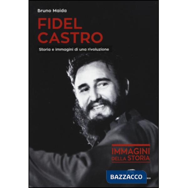 Fidel Castro. Storia e immagini di una rivoluzione. Ediz. illustrata