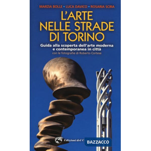 Arte nelle strade di Torino. Guida e scoperta dell'arte moderna e contemporanea 