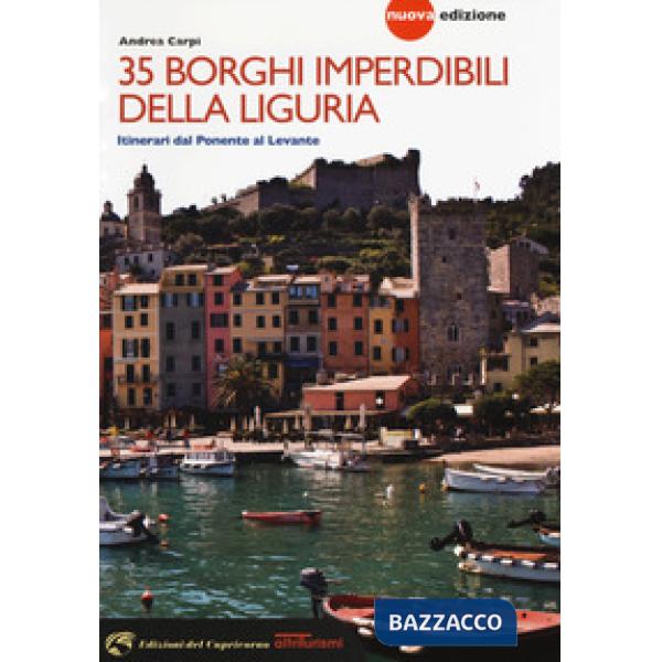 35 borghi imperdibili della Liguria. Itinerari dal Ponente al Levante. Nuova ediz.