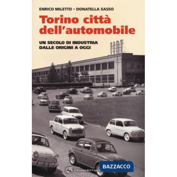 Torino. La città dell'automobile. Un secolo di industria dalle origini a oggi
