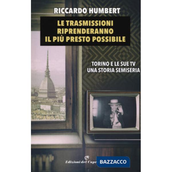 Trasmissioni riprenderanno il più presto possibile. Torino e le sue TV. Una storia semiseria (Le)