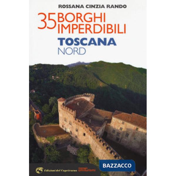 35 borghi imperdibili. Toscana Nord