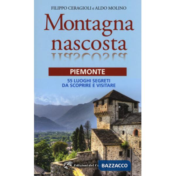 Montagna nascosta. Piemonte. 55 luoghi segreti da scoprire e visitare