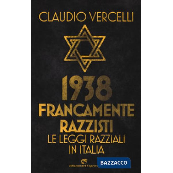 1938. Francamente razzisti. Le leggi razziali in Italia