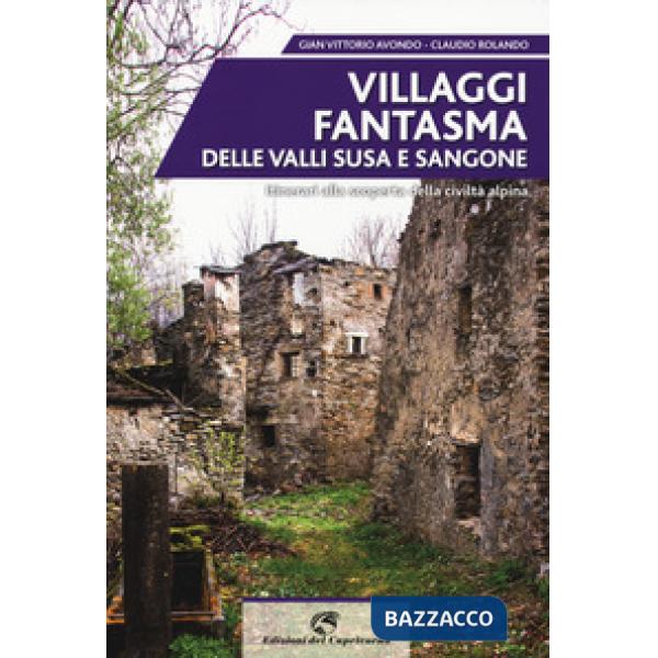 Villaggi fantasma delle valli Susa e Sangone. Itinerari alla scoperta della civi