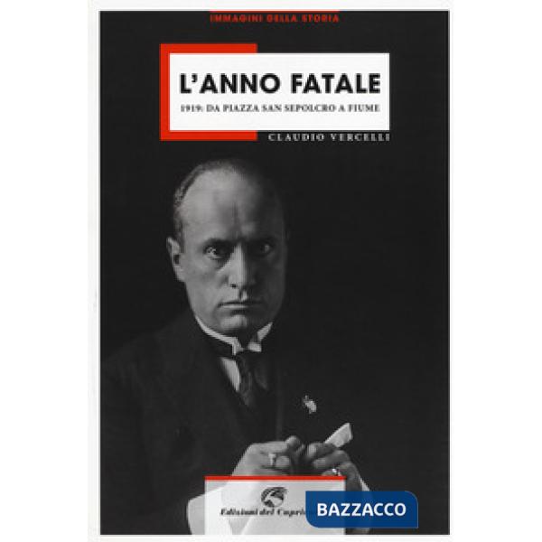 Anno fatale. 1919: da Piazza San sepolcro a Fiume (L')