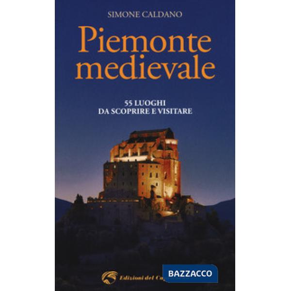 Piemonte medievale. 55 luoghi da scoprire e visitare