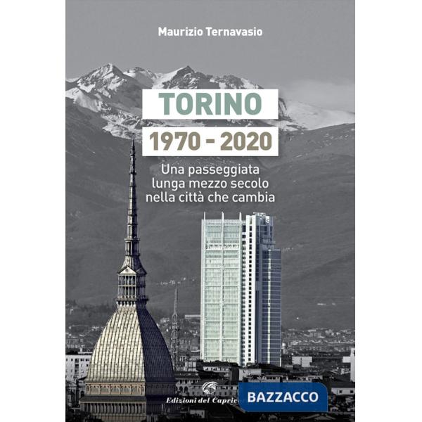 Torino 1970-2020. Una passeggiata lunga mezzo secolo nella città che cambia