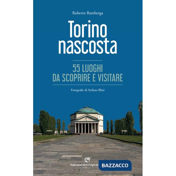 Torino nascosta. 55 luoghi da scoprire e visitare. Ediz. a colori