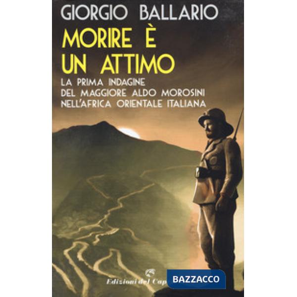 Morire è un attimo. La prima indagine del maggiore Aldo Morosini nell'Africa orientale italiana